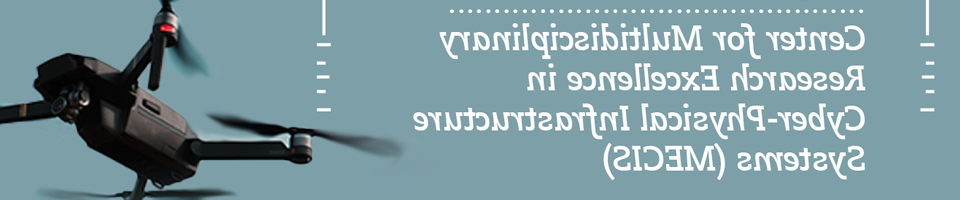 Center for Multidisciplinary Research Excellence in Cyber-Physical Infrastructure Systems (MECIS)